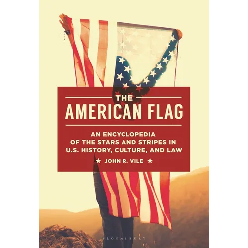 The American Flag: An Encyclopedia of the Stars and Stripes in U.S. History, Culture, and Law