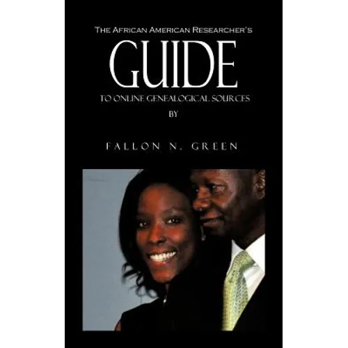 The African American Researcher's Guide to Online Genealogical Sources: From the Personal Notebook of Genealogist Fallon N. Green