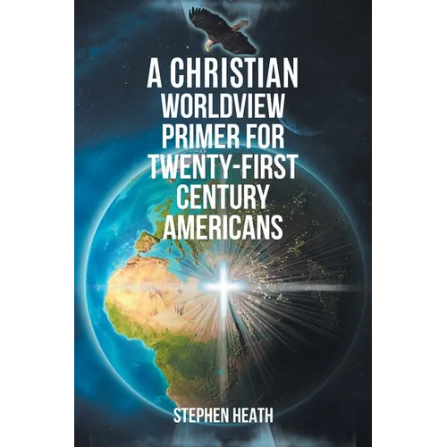 A Christian Worldview Primer for Twenty-First-Century Americans