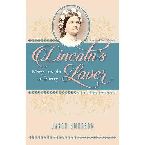 Lincoln's Lover: Mary Lincoln in Poetry