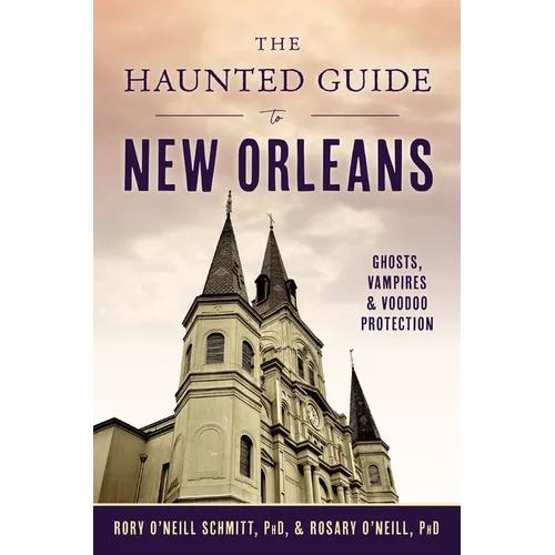 The Haunted Guide to New Orleans: Ghosts, Vampires & Voodoo Protection