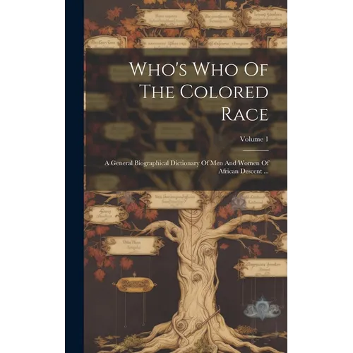 Who's Who Of The Colored Race: A General Biographical Dictionary Of Men And Women Of African Descent ...; Volume 1