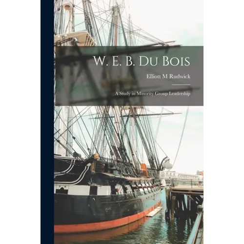 W. E. B. Du Bois; a Study in Minority Group Leadership