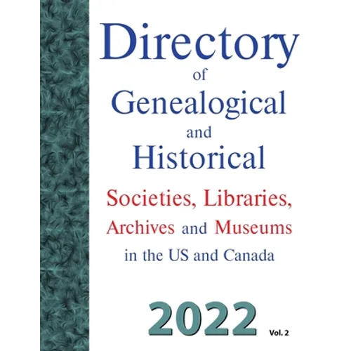 Directory of Genealogical and Historical Societies, Libraries, Archives and Museums in the US and Canada, 2022, Vol 2
