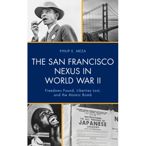 The San Francisco Nexus in World War II: Freedoms Found, Liberties Lost, and the Atomic Bomb