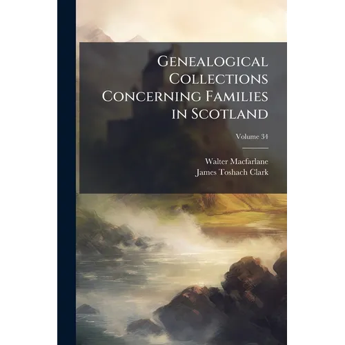 Genealogical Collections Concerning Families in Scotland