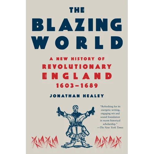 The Blazing World: A New History of Revolutionary England, 1603-1689