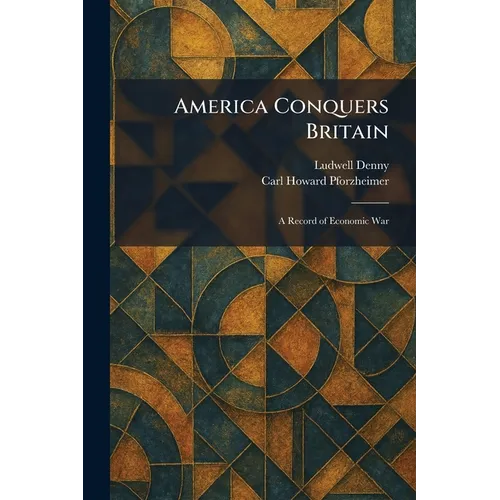 America Conquers Britain: A Record of Economic War