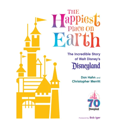 The Happiest Place on Earth: The Incredible Story of Walt Disney's Disneyland