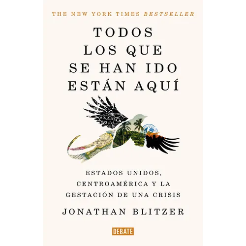 Todos Los Que Se Han Ido Están Aquí / Everyone Who Is Gone Is Here: The United States, Central America, and the Making of a Crisis