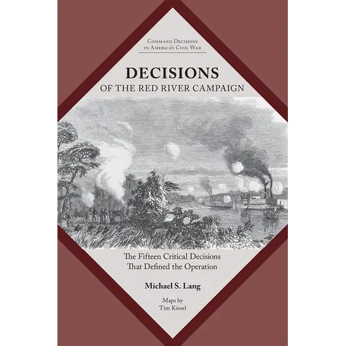 Decisions of the Red River Campaign: The Fifteen Critical Decisions That Defined the Operation