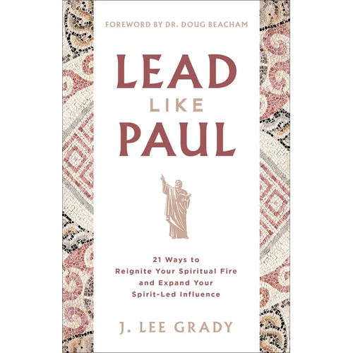 Lead Like Paul: 21 Ways to Reignite Your Spiritual Fire and Expand Your Spirit-Led Influence
