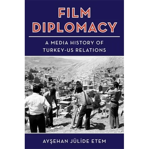 Film Diplomacy: A Media History of Turkey-Us Relations
