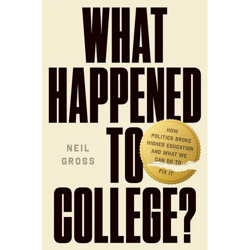 What Happened to College?: How Politics Broke Higher Education and What We Can Do to Fix It