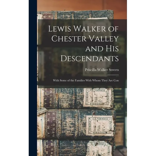 Lewis Walker of Chester Valley and his Descendants; With Some of the Families With Whom They are Con