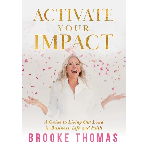 Activate Your Impact: A Guide to Living Out Loud in Business, Life and Faith