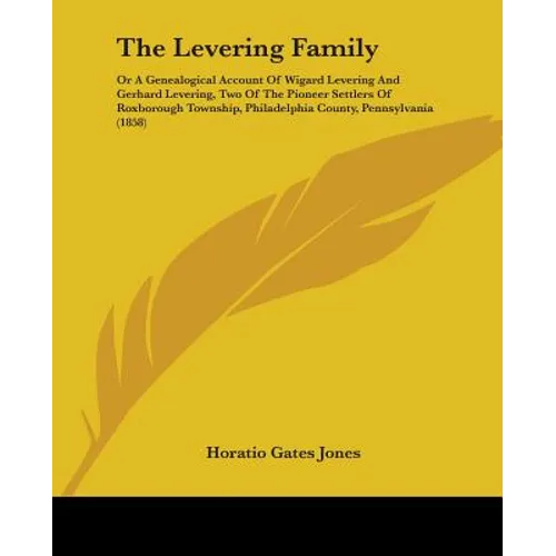 The Levering Family: Or A Genealogical Account Of Wigard Levering And Gerhard Levering, Two Of The Pioneer Settlers Of Roxborough Township,
