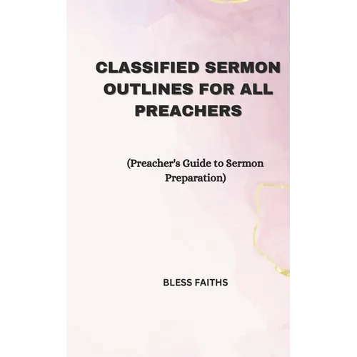 Classified Sermon Outlines for all Preachers: Preacher's Guide to Sermon Preparation