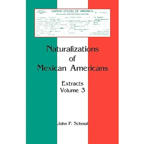 Naturalizations of Mexican Americans: Extracts, Volume 3