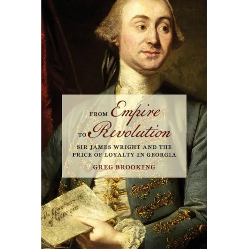 From Empire to Revolution: Sir James Wright and the Price of Loyalty in Georgia