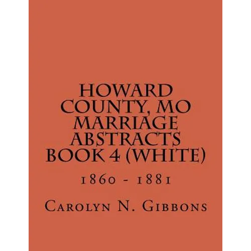 Howard County, MO Marriage Abstracts Book 4 (White): 1860 - 1881