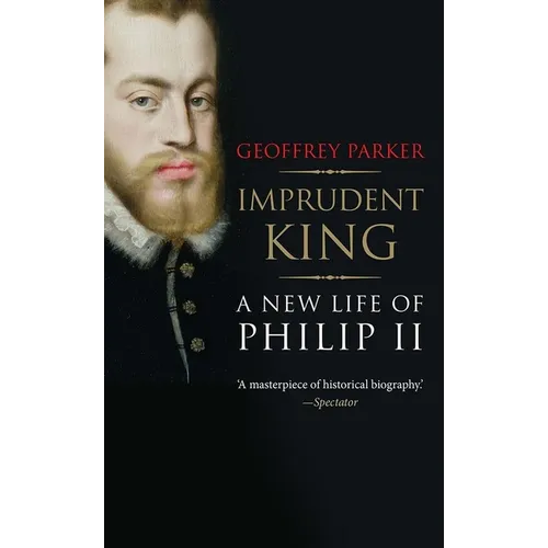 Imprudent King: A New Life of Philip II