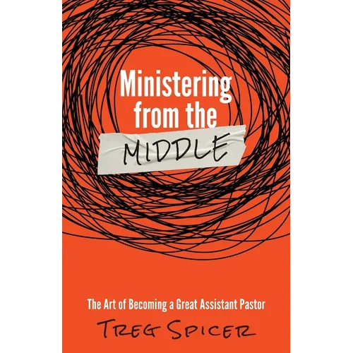 Ministering from the Middle: The Art of Becoming a Great Assistant Pastor