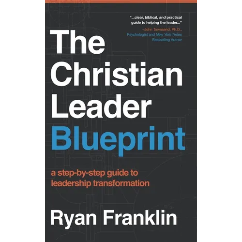 The Christian Leader Blueprint: A Step-by-Step Guide to Leadership Transformation