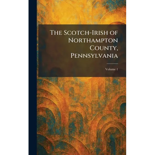 The Scotch-Irish of Northampton County, Pennsylvania