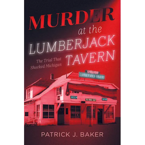 Murder at the Lumberjack Tavern: The Trial That Shocked Michigan