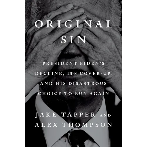 Original Sin: President Biden's Decline, Its Cover-Up, and His Disastrous Choice to Run Again