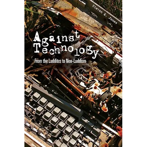 Against Technology: From the Luddites to Neo-Luddism