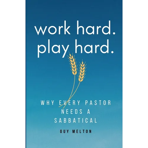 Work hard. Play hard.: Why Every Pastor Needs a Sabbatical