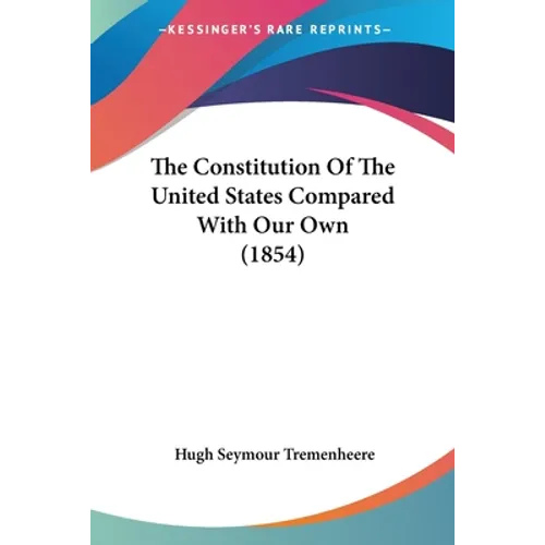 The Constitution Of The United States Compared With Our Own (1854)