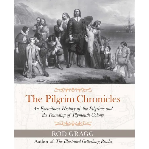 The Pilgrim Chronicles: An Eyewitness History of the Pilgrims and the Founding of Plymouth Colony
