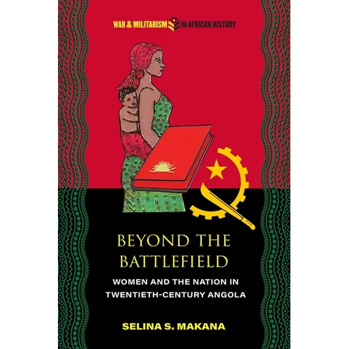 Beyond the Battlefield: Women and the Nation in Twentieth-Century Angola