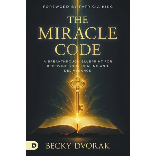 The Miracle Code: A Breakthrough Blueprint for Receiving Your Healing and Deliverance