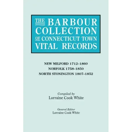 Barbour Collection of Connecticut Town Vital Records. Volume 30: New Milford 1712-1860, Norfolk 1758-1850, North Stonington 1807-1852