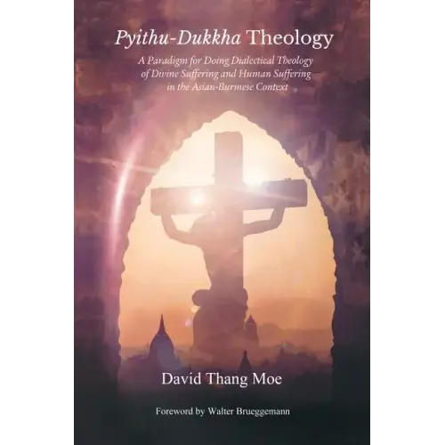 Pyithu-Dukkha Theology: A Paradigm for Doing Dialectical Theology of Divine Suffering and Human Suffering in the Asian-Burmese Cont