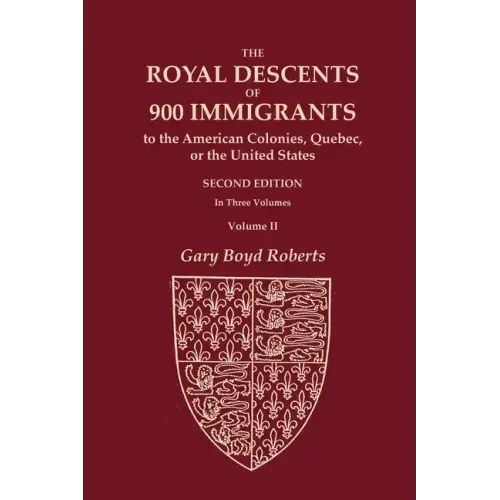 The Royal Descents of 900 Immigrants to the American Colonies, Quebec, or the United States Who Were Themselves Notable or Left Descendants Notable in