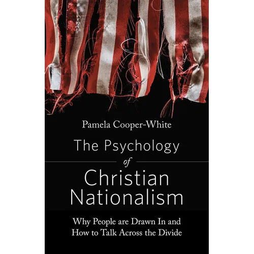 The Psychology of Christian Nationalism: Why People Are Drawn In and How to Talk Across the Divide