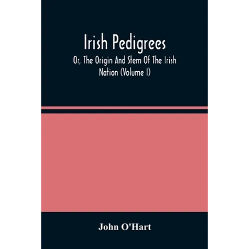 Irish Pedigrees; Or, The Origin And Stem Of The Irish Nation (Volume I)