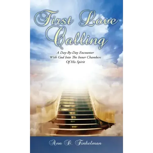 First Love Calling: A Day-By-Day Encounter With God Into The Inner Chambers Of His Spirit