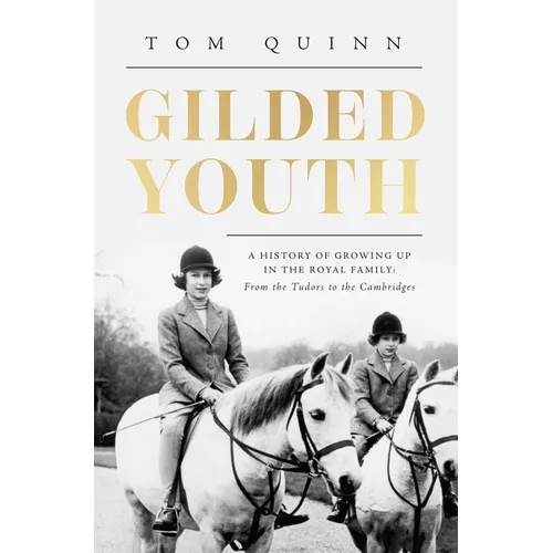 Gilded Youth: A History of Growing Up in the Royal Family: From the Plantagenets to the Cambridges
