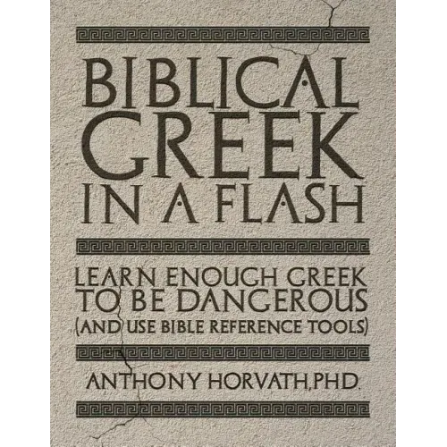 Biblical Greek in a Flash: Learn Enough Greek to Be Dangerous And Use Bible Reference Tools