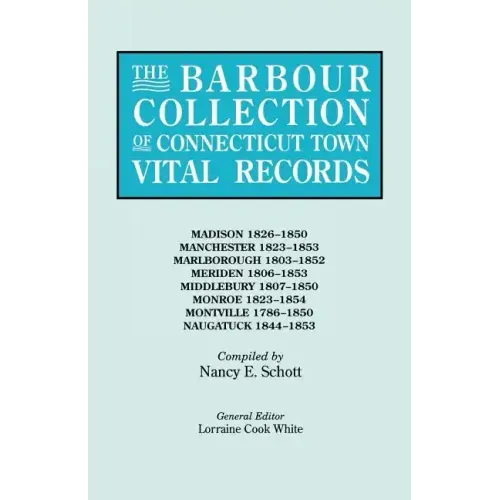 Barbour Collection of Connecticut Town Vital Records. Volume 25: Madison 1826-1850, Manchester 1823-1853, Marlborough 1803-1852, Meriden 1806-1853