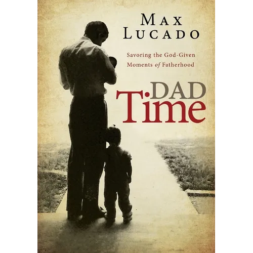 Dad Time: Savoring the God-Given Moments of Fatherhood