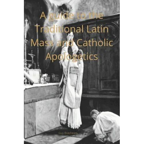 A Catechist guide to the Traditional Latin Mass and Catholic Apologetics