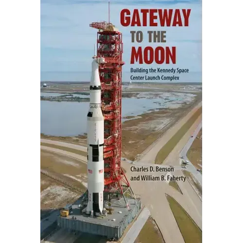 Gateway to the Moon: Building the Kennedy Space Center Launch Complex