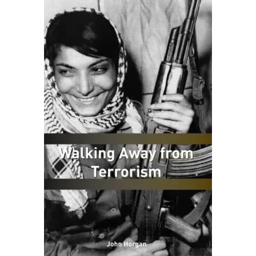 Walking Away from Terrorism: Accounts of Disengagement from Radical and Extremist Movements
